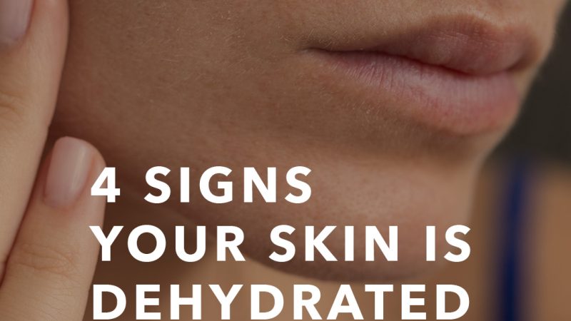 4 Signs Your Skin is Dehydrated